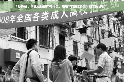?身份证、毕业证复印件有什么，用途?学信网怎么下载学历证明⚡️