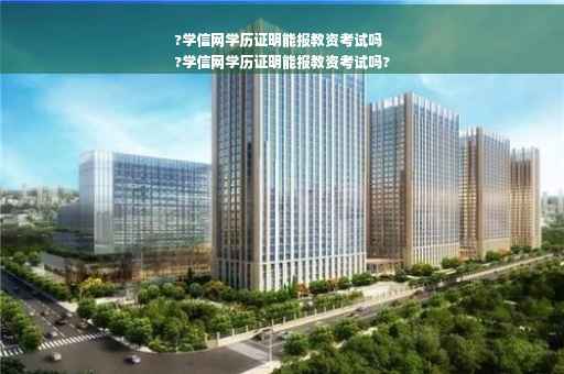 ?学信网学历证明能报教资考试吗
?学信网学历证明能报教资考试吗?