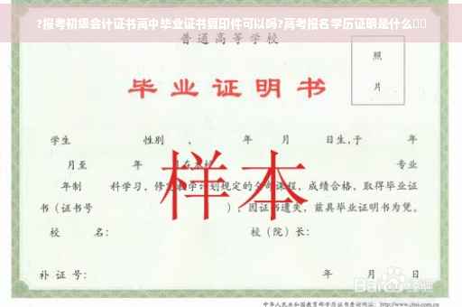?报考初级会计证书高中毕业证书复印件可以吗?高考报名学历证明是什么⚡️