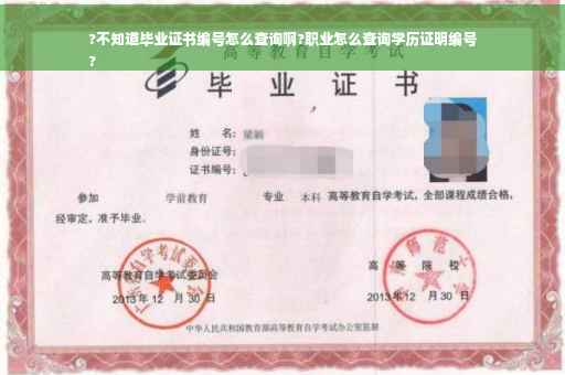 ?不知道毕业证书编号怎么查询啊?职业怎么查询学历证明编号
?
