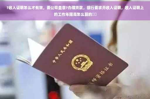 ?收入证明怎么才有效，要公司盖章?办理贷款，银行要求开收入证明，收入证明上的工作年限是怎么算的⚡️