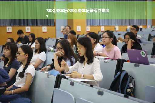 ?怎么查学历?怎么查学历证明书进度
?