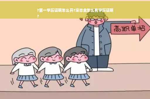 ?第一学历证明怎么开?没毕业怎么有学历证明
?