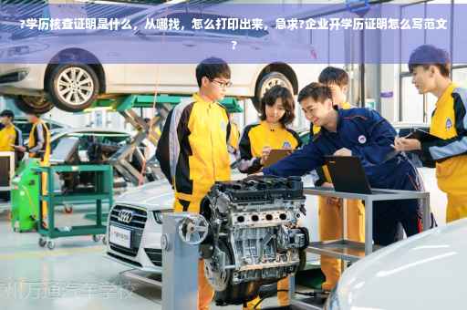 ?学历核查证明是什么，从哪找，怎么打印出来，急求?企业开学历证明怎么写范文?