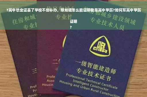 ?高中毕业证丢了学校不给补办，想知道怎么能证明我是高中学历?如何写高中学历证明
?
