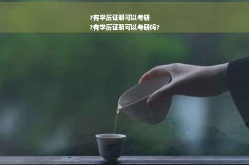 ?有学历证明可以考研
?有学历证明可以考研吗?