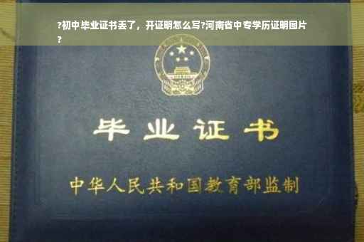 ?初中毕业证书丢了，开证明怎么写?河南省中专学历证明图片
?