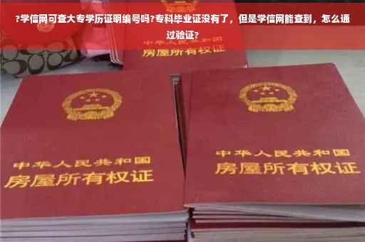 ?学信网可查大专学历证明编号吗?专科毕业证没有了，但是学信网能查到，怎么通过验证?