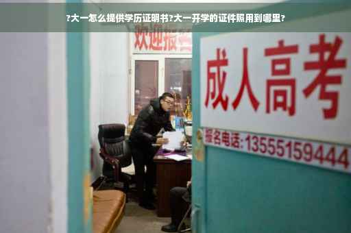 ?大一怎么提供学历证明书?大一开学的证件照用到哪里?