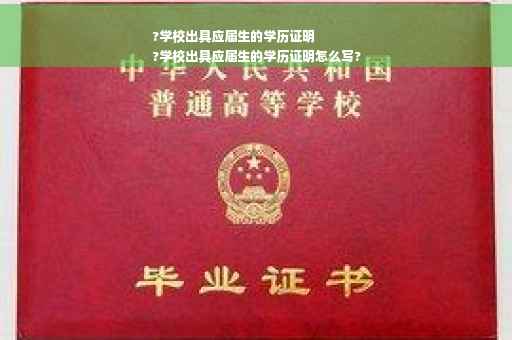 ?学校出具应届生的学历证明
?学校出具应届生的学历证明怎么写?