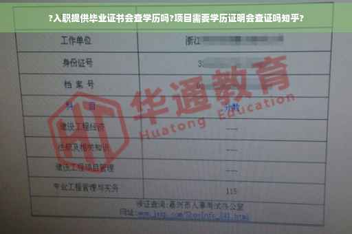 ?入职提供毕业证书会查学历吗?项目需要学历证明会查证吗知乎?