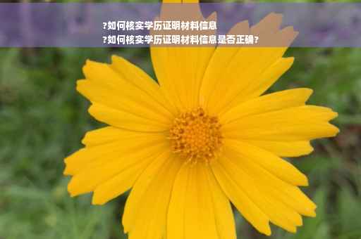 ?如何核实学历证明材料信息
?如何核实学历证明材料信息是否正确?
