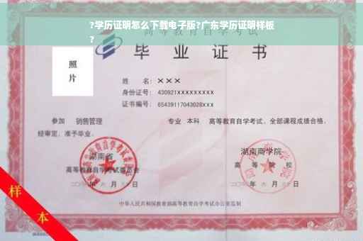?学历证明怎么下载电子版?广东学历证明样板
?