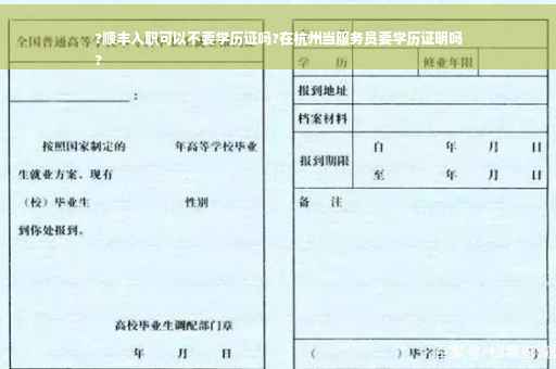 ?顺丰入职可以不要学历证吗?在杭州当服务员要学历证明吗
?