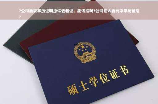 ?公司要求学历证明原件去验证，我该给吗?公司招人要高中学历证明
?