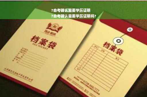 ?自考确认需要学历证明
?自考确认需要学历证明吗?