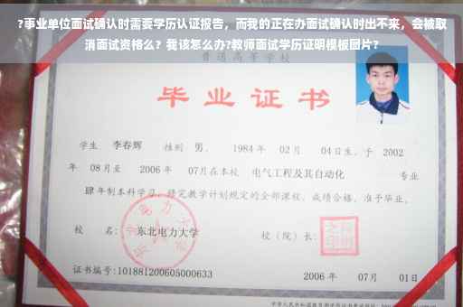 ?事业单位面试确认时需要学历认证报告，而我的正在办面试确认时出不来，会被取消面试资格么？我该怎么办?教师面试学历证明模板图片?