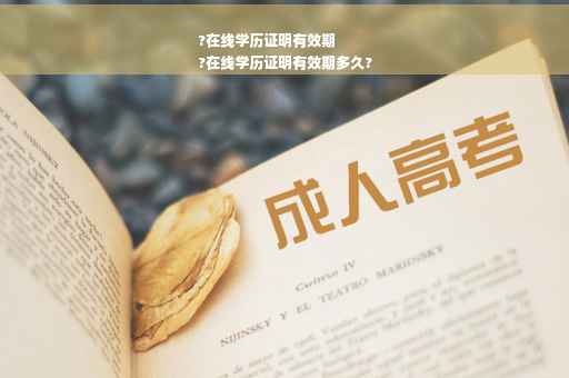 ?在线学历证明有效期
?在线学历证明有效期多久?
