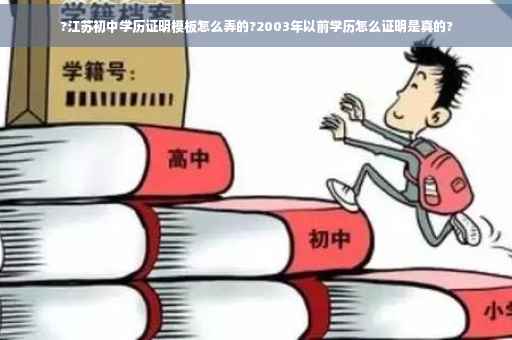 ?江苏初中学历证明模板怎么弄的?2003年以前学历怎么证明是真的?
