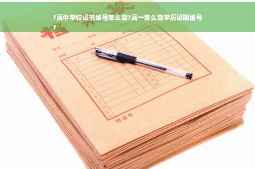 ?高中学位证书编号怎么查?高一怎么查学历证明编号
?