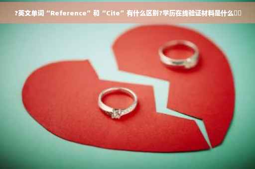 ?英文单词“Reference”和“Cite”有什么区别?学历在线验证材料是什么⚡️