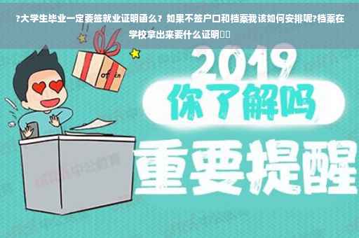 ?大学生毕业一定要签就业证明函么？如果不签户口和档案我该如何安排呢?档案在学校拿出来要什么证明⚡️