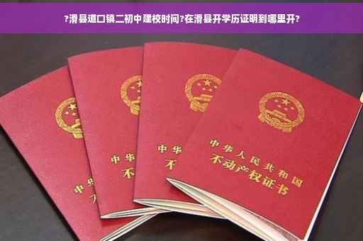 ?滑县道口镇二初中建校时间?在滑县开学历证明到哪里开?