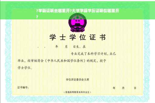 ?学籍证明去哪里开?大学学籍学历证明在哪里开
?
