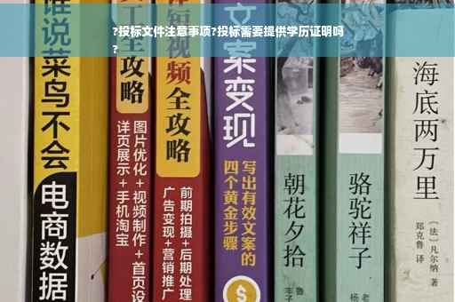 ?投标文件注意事项?投标需要提供学历证明吗
?