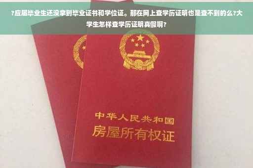 ?应届毕业生还没拿到毕业证书和学位证。那在网上查学历证明也是查不到的么?大学生怎样查学历证明真假啊?