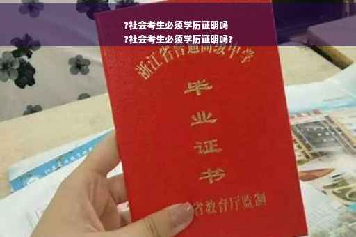 ?社会考生必须学历证明吗
?社会考生必须学历证明吗?