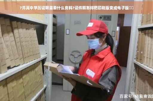 ?开高中学历证明需要什么资料?证件照怎样把印刷版变成电子版⚡️