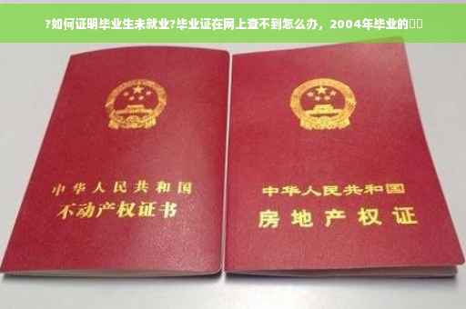 ?如何证明毕业生未就业?毕业证在网上查不到怎么办，2004年毕业的⚡️