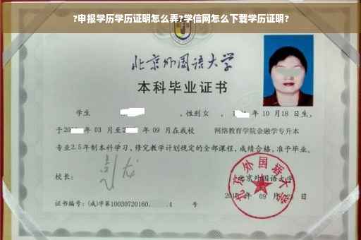 ?申报学历学历证明怎么弄?学信网怎么下载学历证明?