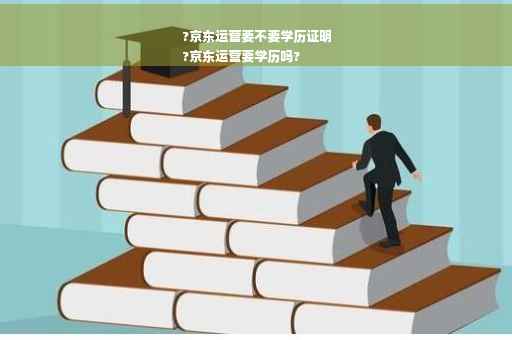 ?京东运营要不要学历证明
?京东运营要学历吗?