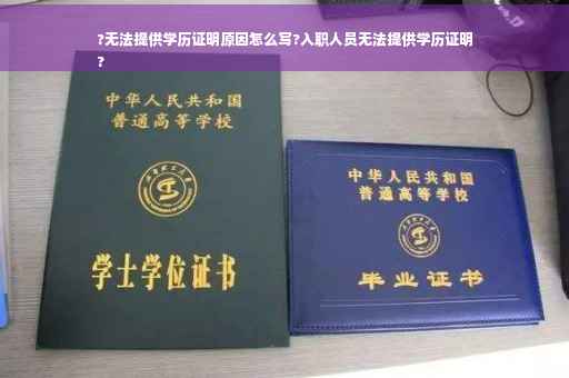 ?无法提供学历证明原因怎么写?入职人员无法提供学历证明
?