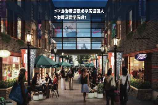 ?申请律师证要求学历证明人
?律师证要学历吗?