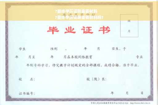 ?最终学历证明需要材料
?最终学历证明需要材料吗?