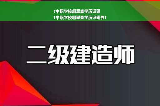 ?中职学校哪里查学历证明
?中职学校哪里查学历证明书?