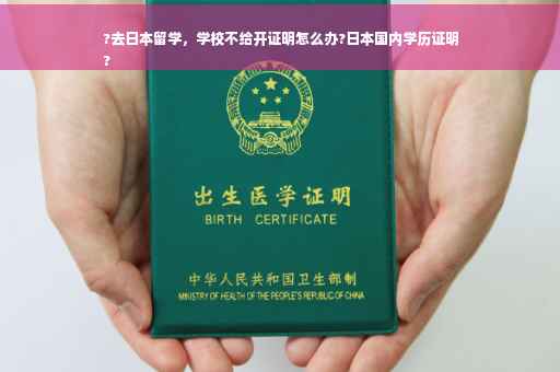 ?去日本留学，学校不给开证明怎么办?日本国内学历证明
?