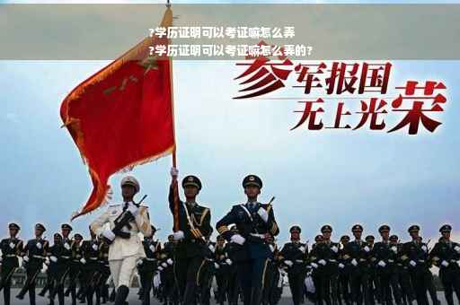 ?学历证明可以考证嘛怎么弄
?学历证明可以考证嘛怎么弄的?