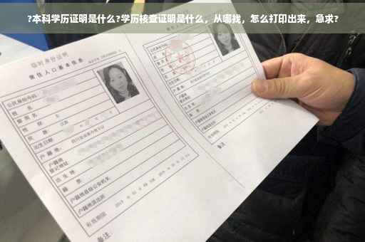 ?本科学历证明是什么?学历核查证明是什么，从哪找，怎么打印出来，急求?