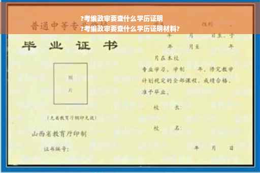 ?考编政审要查什么学历证明
?考编政审要查什么学历证明材料?