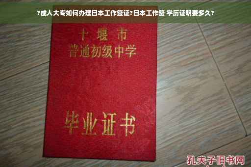 ?成人大专如何办理日本工作签证?日本工作签 学历证明要多久?