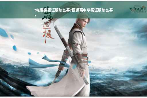 ?电费缴费证明怎么开?偃师高中学历证明怎么开
?