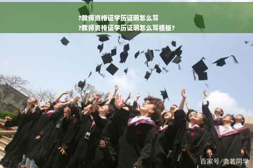 ?教师资格证学历证明怎么写
?教师资格证学历证明怎么写模板?