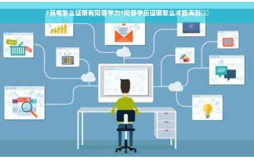 ?高考怎么证明有同等学力?同等学历证明怎么才能弄到⚡️