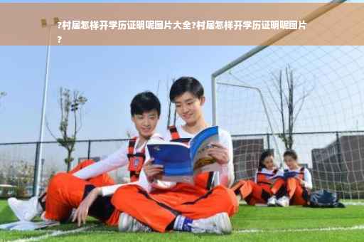 ?村居怎样开学历证明呢图片大全?村居怎样开学历证明呢图片
?