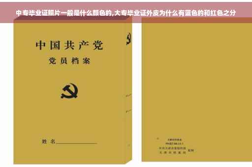 中专毕业证照片一般是什么颜色的,大专毕业证外皮为什么有蓝色的和红色之分