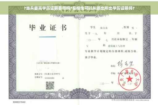 ?当兵最高学历证明要带吗?在校生可以从派出所出学历证明吗?